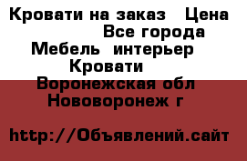 Кровати на заказ › Цена ­ 35 000 - Все города Мебель, интерьер » Кровати   . Воронежская обл.,Нововоронеж г.